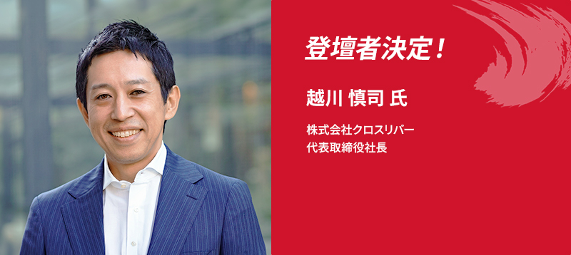 登壇者決定！越川 慎司 氏 株式会社クロスリバー 代表取締役社長